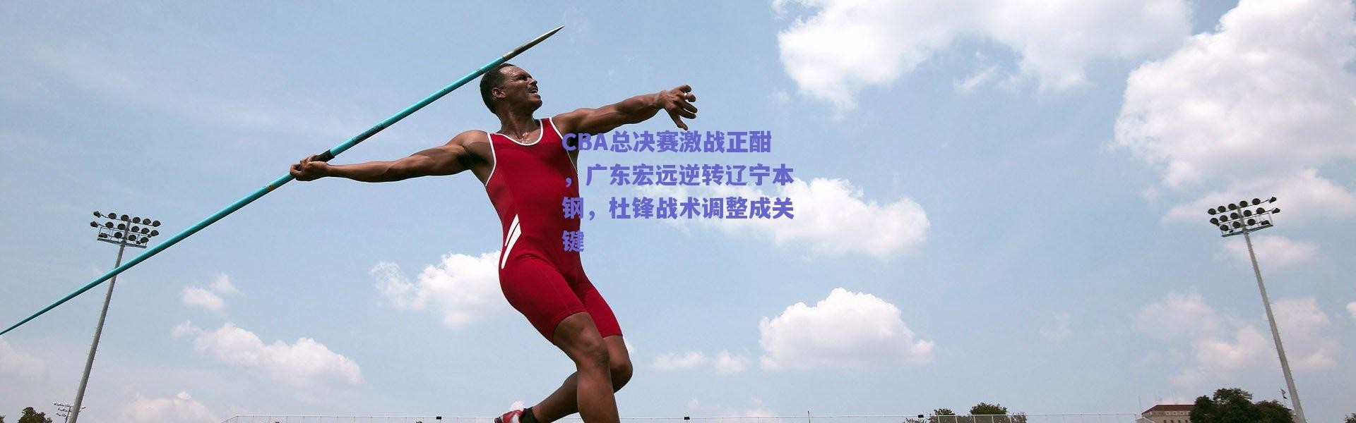 爱游戏官网：CBA总决赛激战正酣，广东宏远逆转辽宁本钢，杜锋战术调整成关键
