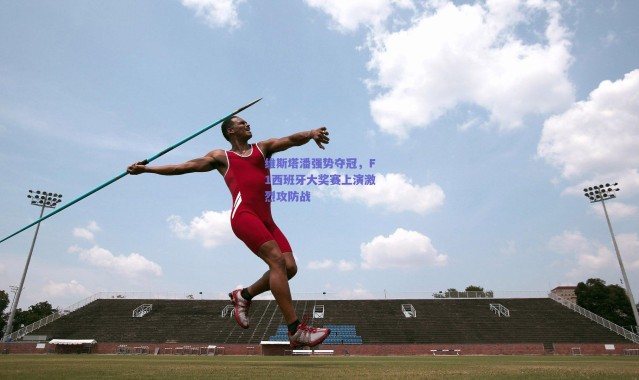 爱游戏|维斯塔潘强势夺冠,F1西班牙大奖赛上演激烈攻防战